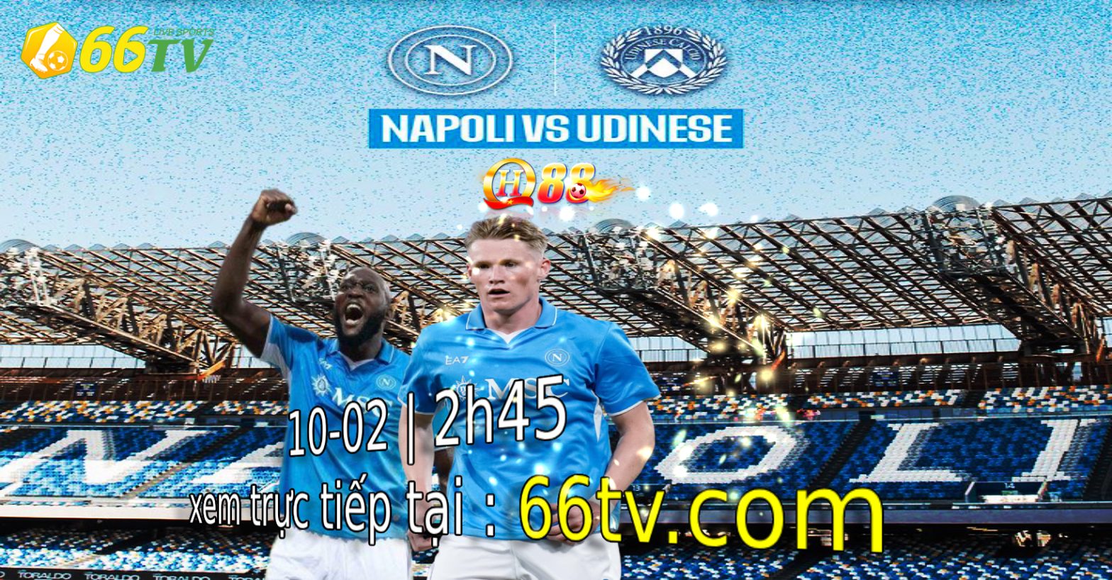 Nhận định Napoli vs Udinese, 02h45 ngày 10/2 : Gia tăng cách biệt