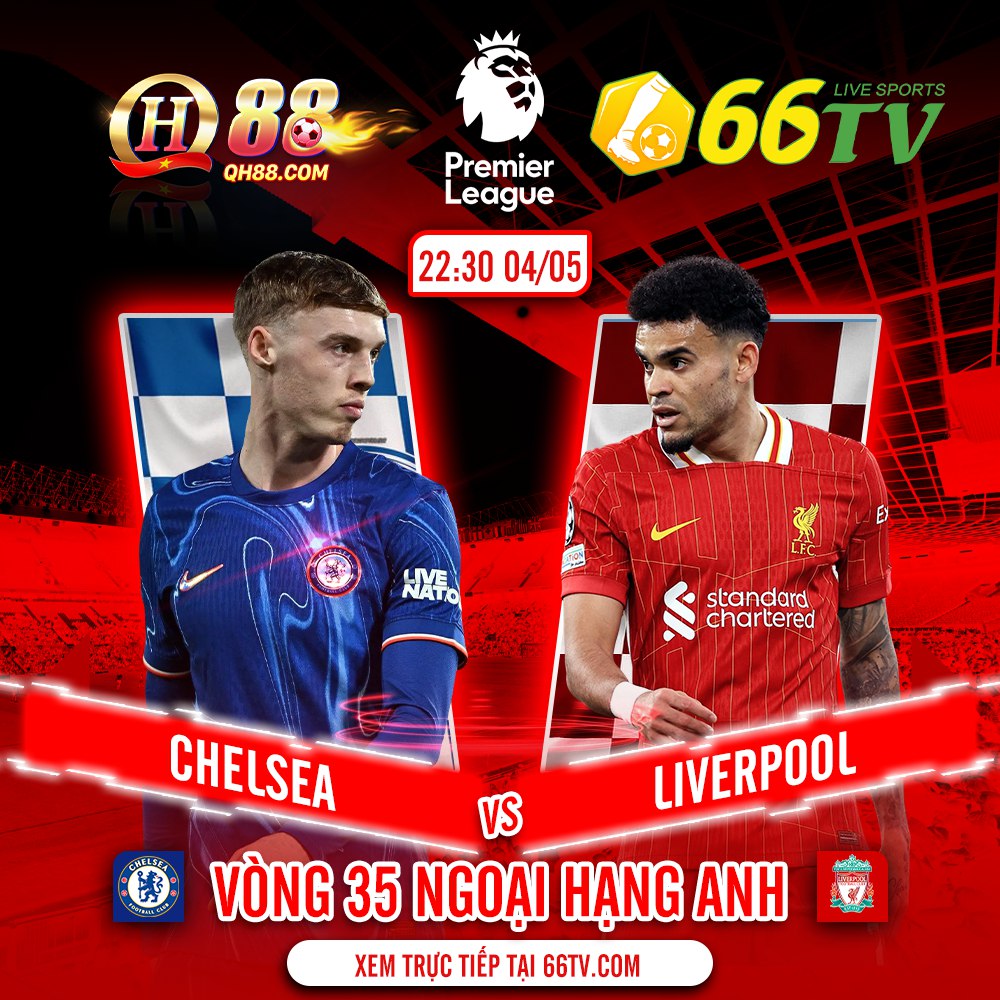 Nhận định bóng đá Chelsea vs Liverpool, 22h30 ngày 4/5
