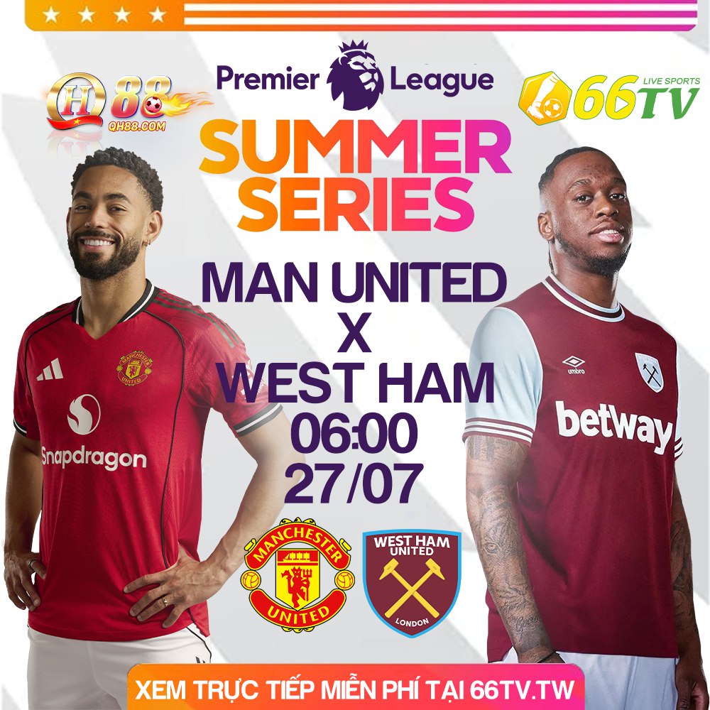 Nhận định MU vs West Ham: 6h00 ngày 27/7/2025, Premier League Summer Series
