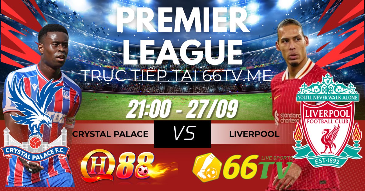 Nhận định Crystal Palace vs Liverpool 21h00 ngày 27/9/2025, Vòng 6 Ngoại Hạng Anh 2025/26