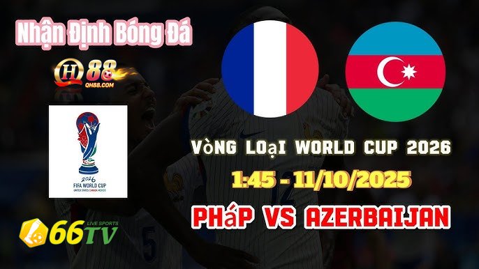 Nhận định Pháp vs Azerbaijan 1h45 ngày 11/10/2025, Lượt trận thứ 3 Bảng D Vòng loại World Cup 2026