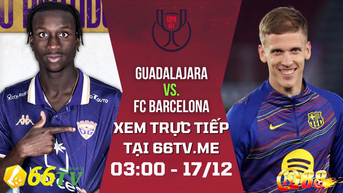 Nhận định trận đấu Guadalajara và Barcelona  03h00 ngày 17/12/2025 thuộc khuôn khổ vòng 1/32 Cúp Nhà vua Tây Ban Nha.