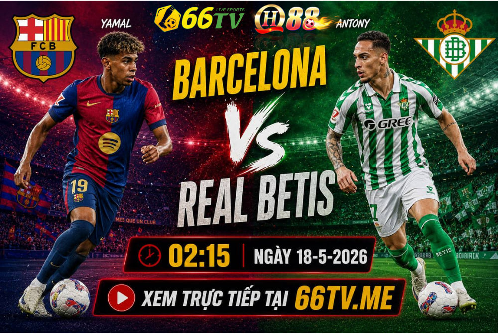 Nhận định trận đấu giữa Barcelona và Real Betis thuộc vòng 37 La Liga diễn ra lúc 02h15 ngày 18/5/2026 (giờ Việt Nam) tại sân vận động Spotify Camp Nou.